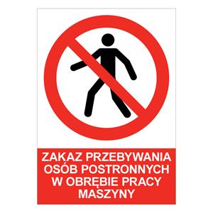 ZAKAZ PRZEBYWANIA OSÓB POSTRONNYCH W OBRĘBIE PRACY MASZYNY - znak BHP, naklejka A4